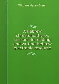A Hebrew chrestomathy, or, Lessons in reading and writing Hebrew electronic resource