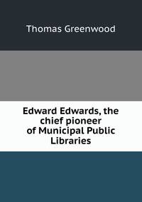Edward Edwards, the chief pioneer of Municipal Public Libraries