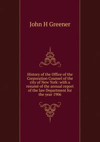 History of the Office of the Corporation Counsel of the city of New York: with a resume of the annual report of the law Department for the year 1906