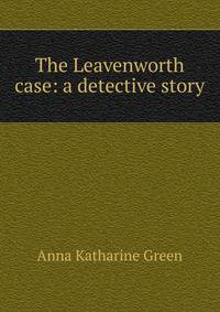 The Leavenworth case: a detective story