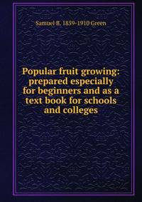 Popular fruit growing: prepared especially for beginners and as a text book for schools and colleges