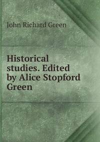 Historical studies. Edited by Alice Stopford Green