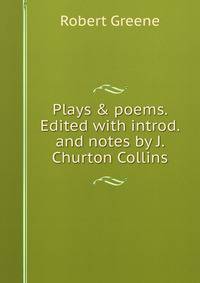 Plays &amp; poems. Edited with introd. and notes by J. Churton Collins