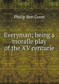 Everyman; being a moralle play of the XV centurie