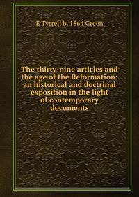 The thirty-nine articles and the age of the Reformation: an historical and doctrinal exposition in the light of contemporary documents