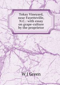 Tokay Vineyard, near Fayetteville, N.C.: with essay on grape-culture by the proprietor