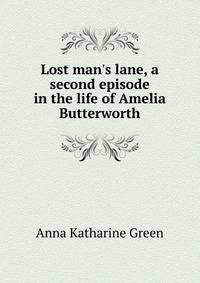 Lost man's lane, a second episode in the life of Amelia Butterworth
