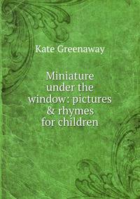 Miniature under the window: pictures &amp; rhymes for children