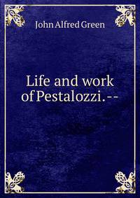 Life and work of Pestalozzi. --