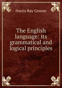 The English language: its grammatical and logical principles
