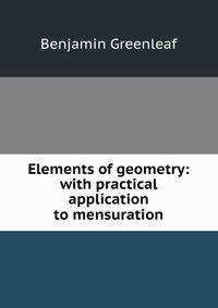 Elements of geometry: with practical application to mensuration