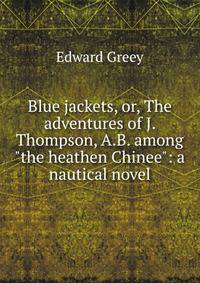 Blue jackets, or, The adventures of J. Thompson, A.B. among "the heathen Chinee": a nautical novel