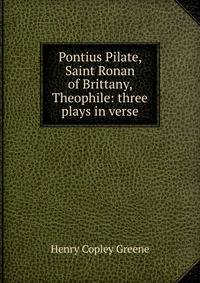 Pontius Pilate, Saint Ronan of Brittany, Theophile: three plays in verse