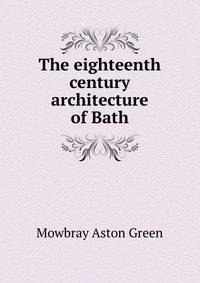 The eighteenth century architecture of Bath