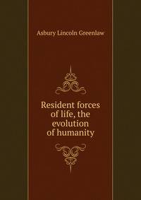 Resident forces of life, the evolution of humanity