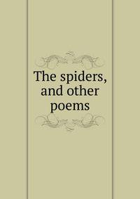 The spiders, and other poems