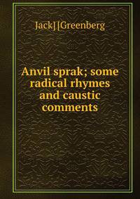 Anvil sprak; some radical rhymes and caustic comments