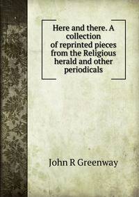 Here and there. A collection of reprinted pieces from the Religious herald and other periodicals