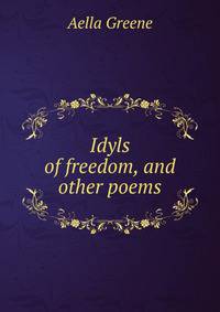 Idyls of freedom, and other poems