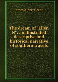 The dream of "Ellen N": an illustrated descriptive and historical narrative of southern travels