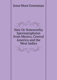 New Or Noteworthy Spermatophytes from Mexico, Central America and the West Indies