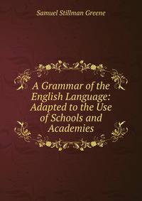 A Grammar of the English Language: Adapted to the Use of Schools and Academies