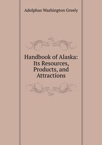 Handbook of Alaska: Its Resources, Products, and Attractions