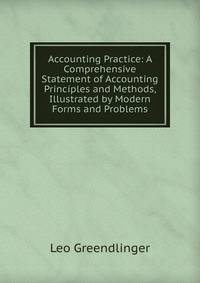 Accounting Practice: A Comprehensive Statement of Accounting Principles and Methods, Illustrated by Modern Forms and Problems