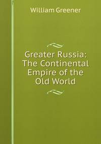 Greater Russia: The Continental Empire of the Old World