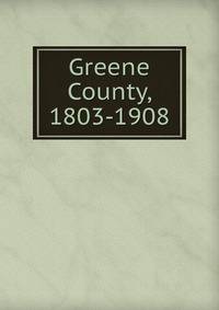 Greene County, 1803-1908