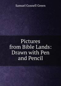 Pictures from Bible Lands: Drawn with Pen and Pencil