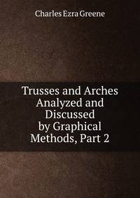 Trusses and Arches Analyzed and Discussed by Graphical Methods, Part 2