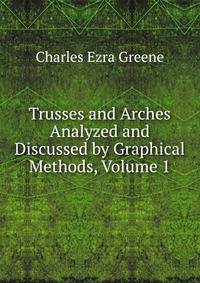 Trusses and Arches Analyzed and Discussed by Graphical Methods, Volume 1