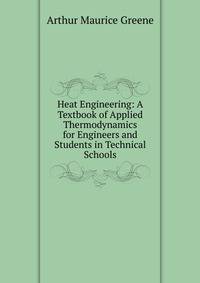 Heat Engineering: A Textbook of Applied Thermodynamics for Engineers and Students in Technical Schools