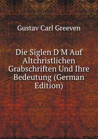 Die Siglen D M Auf Altchristlichen Grabschriften Und Ihre Bedeutung (German Edition)