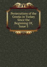 Persecutions of the Greeks in Turkey Since the Beginning Of, Issue 3