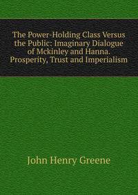 The Power-Holding Class Versus the Public: Imaginary Dialogue of Mckinley and Hanna. Prosperity, Trust and Imperialism