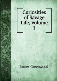 Curiosities of Savage Life, Volume 1