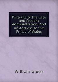Portraits of the Late and Present Administration: And an Address to the Prince of Wales