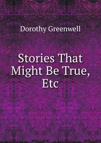 Stories That Might Be True, Etc