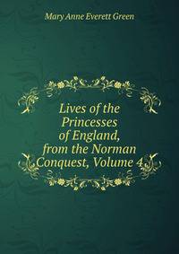 Lives of the Princesses of England, from the Norman Conquest, Volume 4