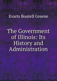The Government of Illinois: Its History and Administration