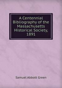 A Centennial Bibliography of the Massachusetts Historical Society, 1891