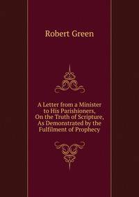 A Letter from a Minister to His Parishioners, On the Truth of Scripture, As Demonstrated by the Fulfilment of Prophecy