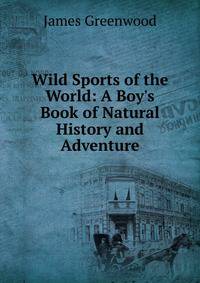 Wild Sports of the World: A Boy's Book of Natural History and Adventure