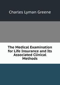 The Medical Examination for Life Insurance and Its Associated Clinical Methods
