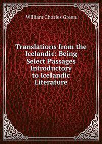 Translations from the Icelandic: Being Select Passages Introductory to Icelandic Literature