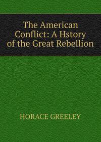 The American Conflict: A Hstory of the Great Rebellion