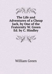 The Life and Adventures of a Cheap Jack, by One of the Fraternity W. Green Ed. by C. Hindley