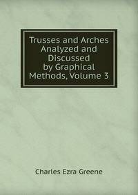 Trusses and Arches Analyzed and Discussed by Graphical Methods, Volume 3